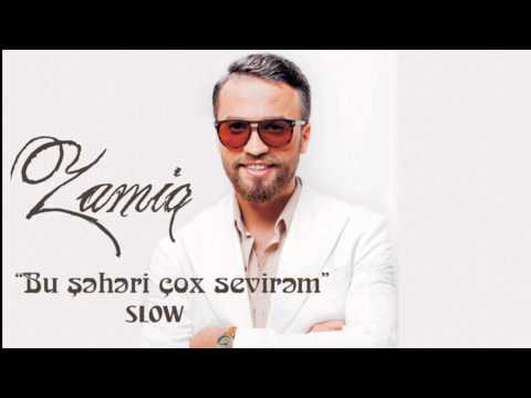 Zamiq Huseynov - Bu sheheri cox sevirem SLOW