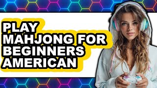 How To Play Mahjong For Beginners American 2025 - Easy Guide