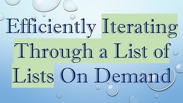 Efficiently Iterating Through a List of Lists On Demand