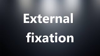 External fixation - Medical Definition and Pronunciation