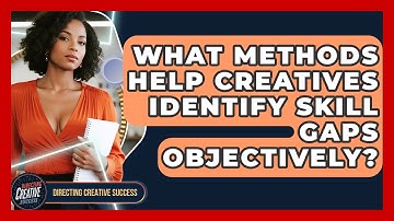 What Methods Help Creatives Identify Skill Gaps Objectively? - Directing Creative Success