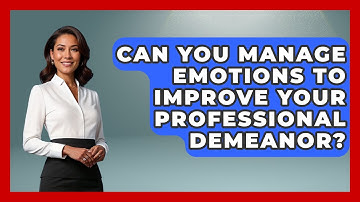Can You Manage Emotions To Improve Your Professional Demeanor? - Modern Manager Toolbox