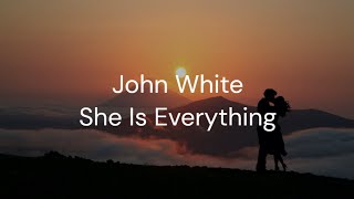 She Is Everything - John White / FULL SONG LYRICS