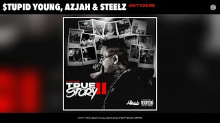 $Tupid Young, Azjah & Steelz - Ain'T For Me (Audio)