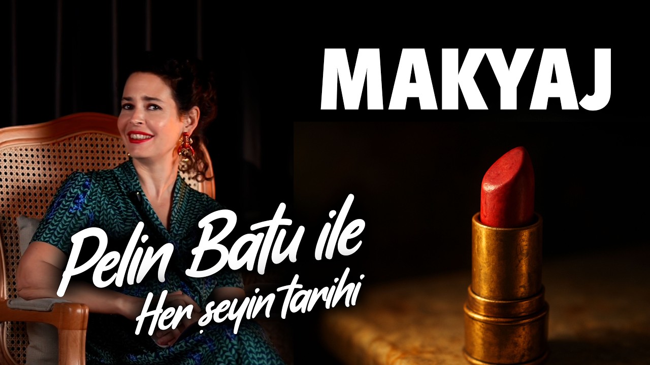 Pelin Batu ile Her Şeyin Tarihi - Makyajın Tarihi