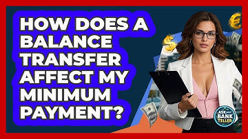 How Does A Balance Transfer Affect My Minimum Payment? - Ask Your Bank Teller