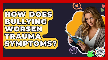 How Does Bullying Worsen Trauma Symptoms? - Child Welfare Network