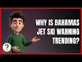 Why Is Bahamas Jet Ski Warning Trending?
