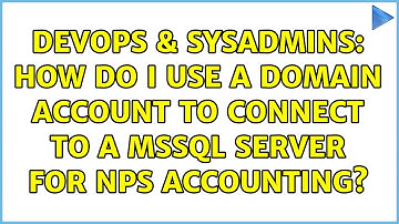 DevOps & SysAdmins: How do I use a domain account to connect to a MSSQL server for NPS accounting?