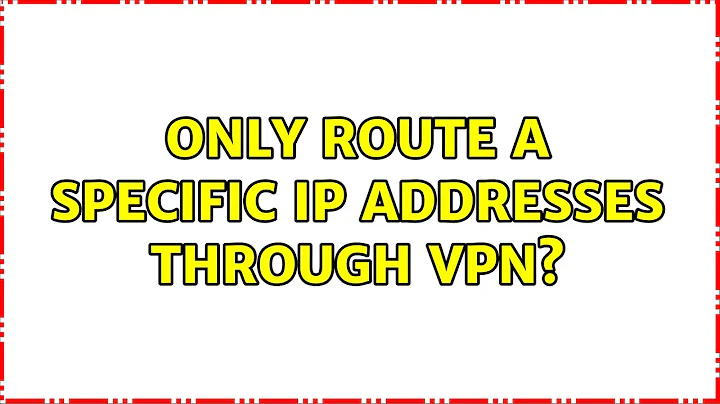 OpenVPN: Only route a specific IP addresses through VPN? (4 Solutions!!)