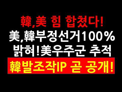 韓,美 힘 합쳤다! 美전문가 韓부정선거 100% 밝히겠다! 美우주군 추적! 韓발 조작 IP 곧 공개!
