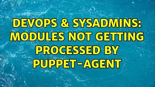 DevOps & SysAdmins: modules not getting processed by puppet-agent (2 Solutions!!) Profile