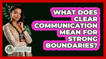 What Does Clear Communication Mean For Strong Boundaries? - Anecdotes in Quotation