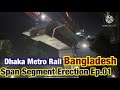 Span Segment Erection P-542 Dhaka Metro Rail Bangladesh Italian Thai Development Ep.01