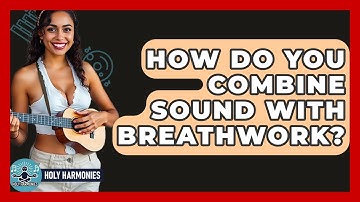 How Do You Combine Sound With Breathwork? - Holy Harmonies