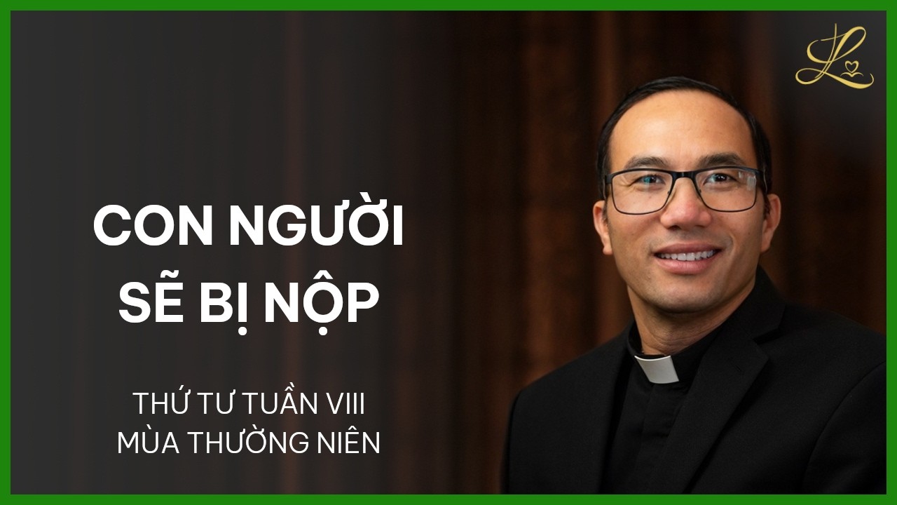 Con Người Sẽ Bị Nộp - Thứ Tư Sau Chúa Nhật VIII Mùa Thường Niên | Lm. Phaolô Cao Thế Bình, SDD