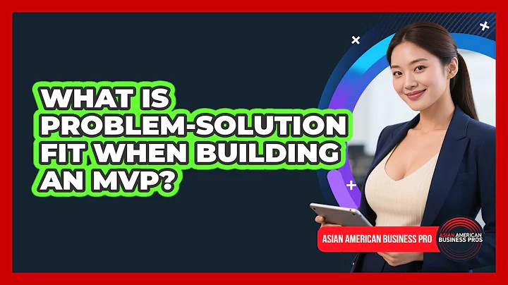 What Is Problem-solution Fit When Building An MVP? - Asian American Business Pros