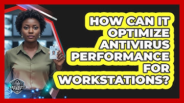 How Can IT Optimize Antivirus Performance For Workstations?