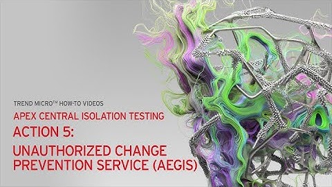 Apex Central Isolation Testing - Action 5: Unauthorized Change Prevention Service (AEGIS)​