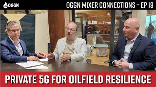 Ericsson: Securing Oil Operations with Private 5G | OGGN Mixer Connections Ep 19