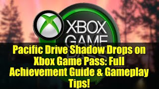 Pacific Drive Shadow Drops on Xbox Game Pass: Full Achievement Guide & Gameplay Tips!