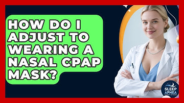 How Do I Adjust To Wearing A Nasal CPAP Mask? - Sleep Apnea Support Network
