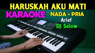 HARUSKAH AKU MATI - Arief | KARAOKE Nada Pria || DJ Selow Full Bass