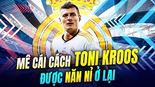 MÊ CÁI CÁCH TONI KROOS ĐƯỢC NĂN NỈ Ở LẠI