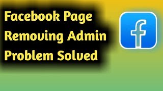 Fix Facebook Page Removing Admin Problem Solved