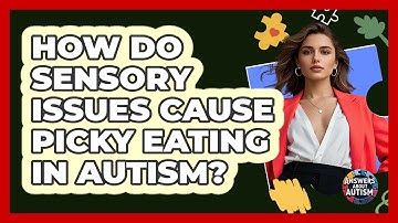 How Do Sensory Issues Cause Picky Eating In Autism? - Answers About Autism