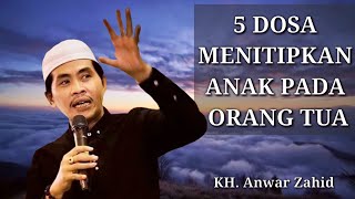 Menitipkan Anak ke Orang Tua - 5 Dosa Menitipkan Anak ke Orang Tua Menurut KH. Anwar Zahid