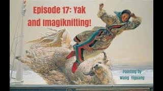 Episode 17: Yak and Imagiknitting!