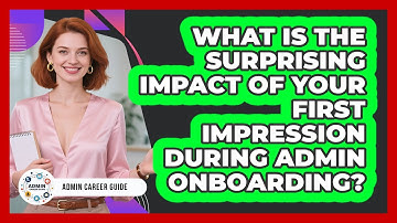 What Is The Surprising Impact Of Your First Impression During Admin Onboarding? - Admin Career Guide