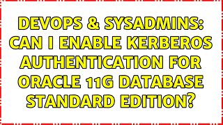 Famous DevOps & SysAdmins: Can I enable Kerberos authentication for Oracle 11g Database Standard edition? Profile