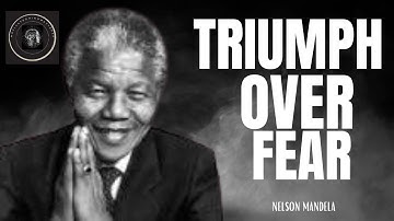 Triumph Over Fear - Nelson Mandela Motivation Quotes