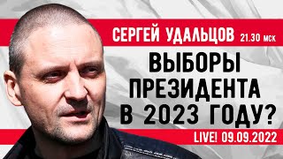 Сергей Удальцов. Выборы президента в 2023 году? Эфир от 09.09.2022