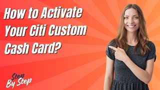 How to Activate Your Citi Custom Cash Card ? - Step by Step