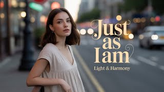 Just As I Am – Light & Harmony | Christian Hymn