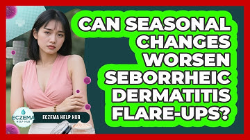 Can Seasonal Changes Worsen Seborrheic Dermatitis Flare-ups? - Eczema Help Hub