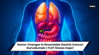 ASCO: Durvalumab plus FLOT beneficial for resectable gastric, GE junction cancer