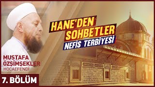 Hane'den Sohbetler 7. Bölüm - Mustafa Özşimşekler Hocaefendi 