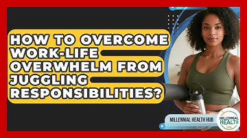 How To Overcome Work-life Overwhelm From Juggling Responsibilities? - Millennial Health Hub