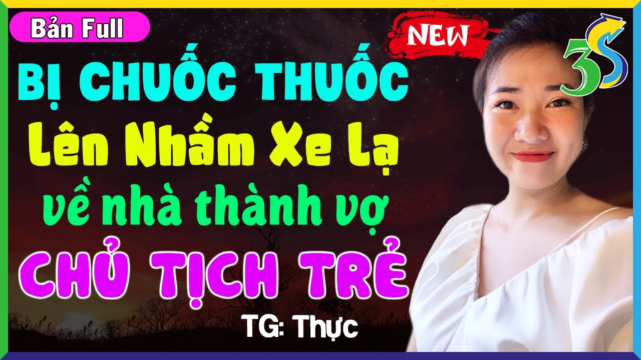 [FULL BỘ] Truyện Độc Quyền Mới- BỊ CHUỐC THUỐC LÊN NHẦM XE LẠ VỀ NHÀ THÀNH VỢ CHỦ TỊCH
