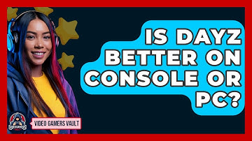 Is DayZ Better On Console Or PC? - Video Gamers Vault