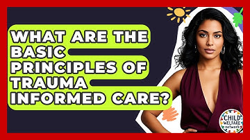 What Are The Basic Principles Of Trauma Informed Care? - Child Welfare Network