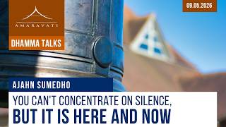 You Can't Concentrate on Silence, but It Is Here and Now | Ajahn Sumedho | 09.05.2026