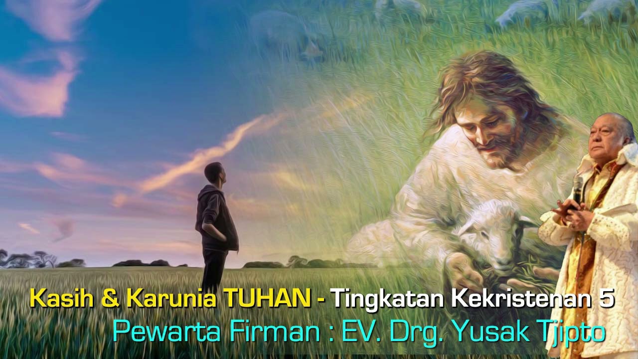 Kasih & Karunia TUHAN_Tingkatan Kekristenan 5 - oleh EV. drg. Yusak Tjipto
