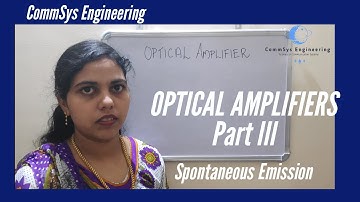 Optical Amplifiers | Spontaneous Emission Process | Part - III | CommSys Engineering