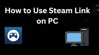 How to Use Steam Link on PC – Full Guide