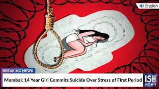 Mumbai: 14-Year Girl Commits Suicide Over Stress of First Period | ISH News